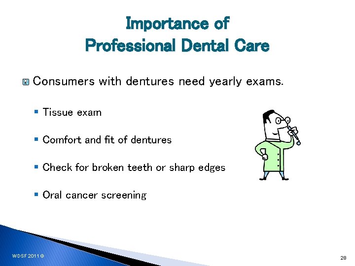 Importance of Professional Dental Care Consumers with dentures need yearly exams. § Tissue exam