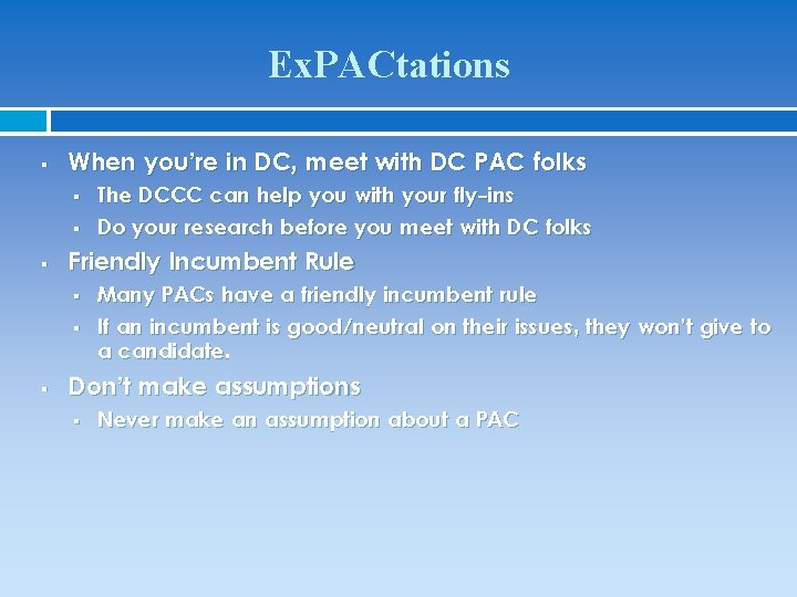 Ex. PACtations § When you’re in DC, meet with DC PAC folks § §