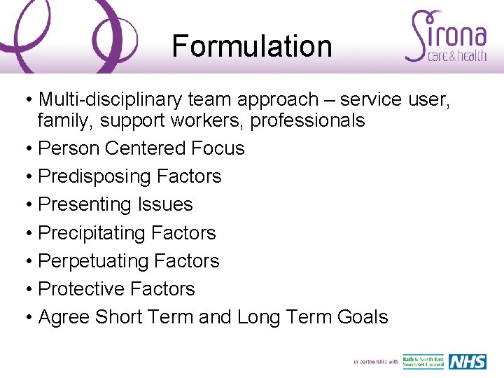 Formulation • Multi-disciplinary team approach – service user, family, support workers, professionals • Person