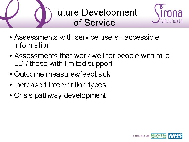 Future Development of Service • Assessments with service users - accessible information • Assessments