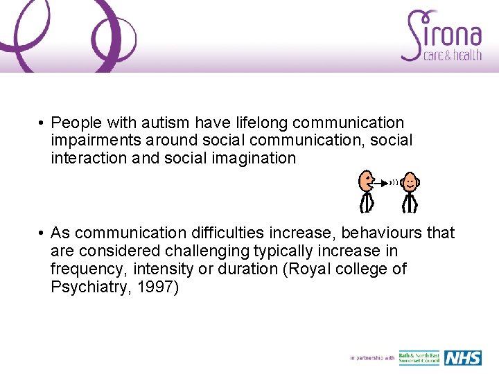  • People with autism have lifelong communication impairments around social communication, social interaction