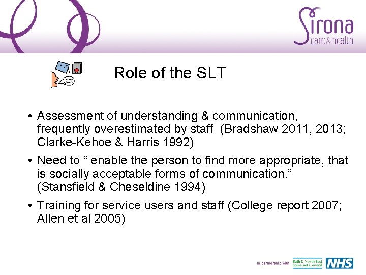 Role of the SLT • Assessment of understanding & communication, frequently overestimated by staff
