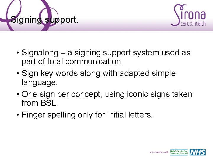 Signing support. • Signalong – a signing support system used as part of total