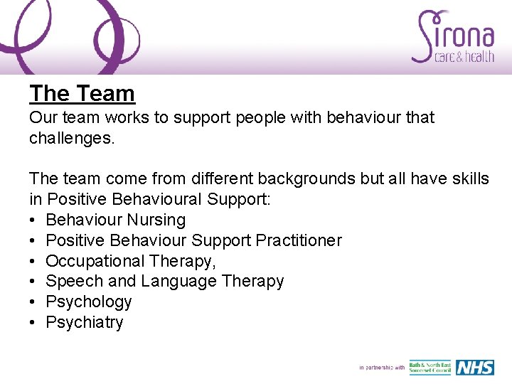 The Team Our team works to support people with behaviour that challenges. The team