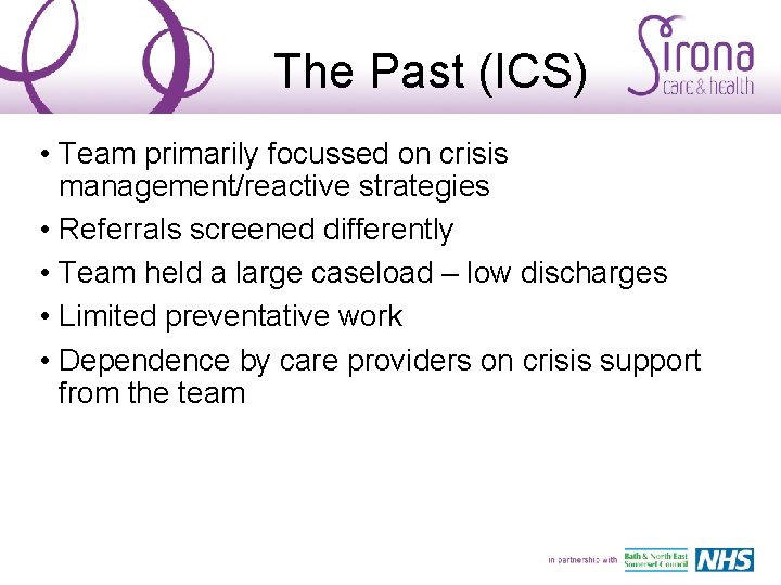 The Past (ICS) • Team primarily focussed on crisis management/reactive strategies • Referrals screened