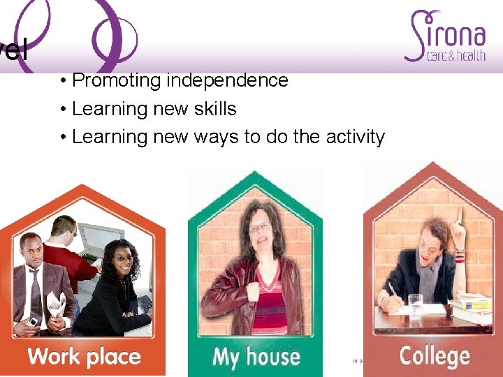 vel • Promoting independence • Learning new skills • Learning new ways to do