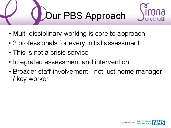 Our PBS Approach • Multi-disciplinary working is core to approach • 2 professionals for