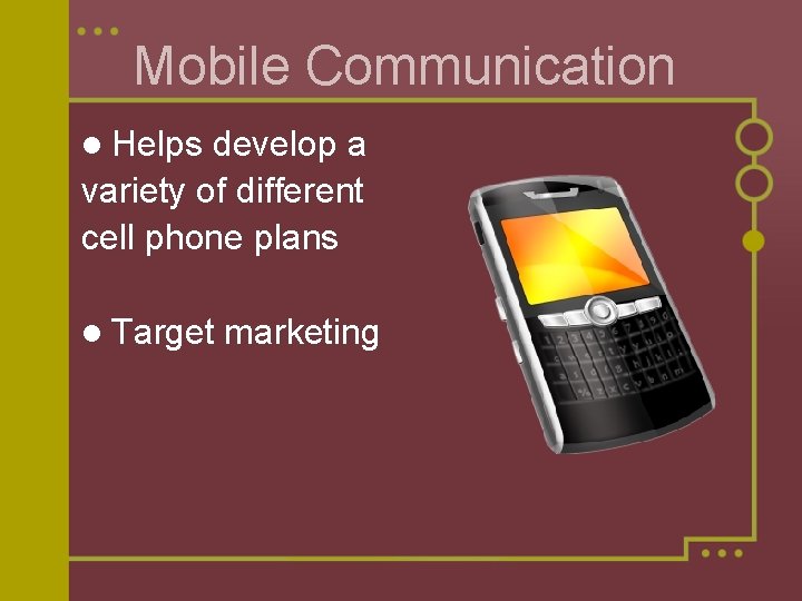 Mobile Communication l Helps develop a variety of different cell phone plans l Target Mobile Communication l Helps develop a variety of different cell phone plans l Target