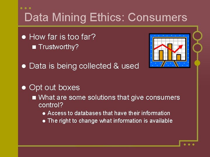 Data Mining Ethics: Consumers l How far is too far? n Trustworthy? l Data Data Mining Ethics: Consumers l How far is too far? n Trustworthy? l Data