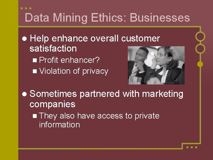 Data Mining Ethics: Businesses l Help enhance overall customer satisfaction n Profit enhancer? n Data Mining Ethics: Businesses l Help enhance overall customer satisfaction n Profit enhancer? n