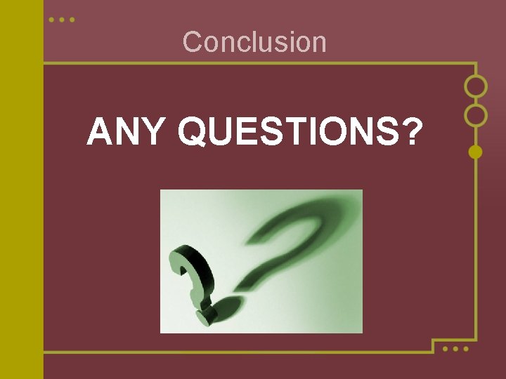 Conclusion ANY QUESTIONS? Conclusion ANY QUESTIONS?