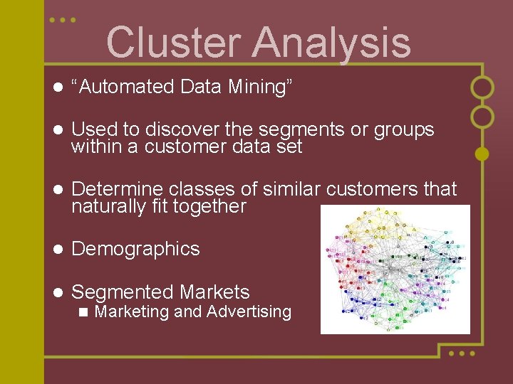 Cluster Analysis l “Automated Data Mining” l Used to discover the segments or groups Cluster Analysis l “Automated Data Mining” l Used to discover the segments or groups