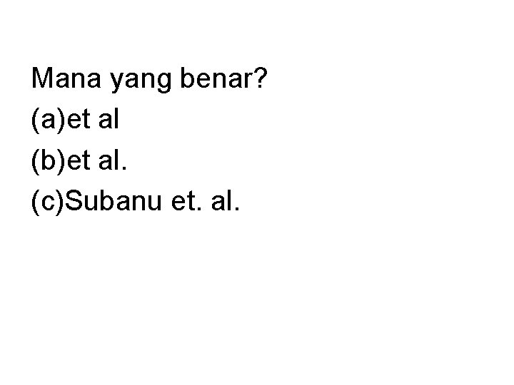 Mana yang benar? (a)et al (b)et al. (c)Subanu et. al. 