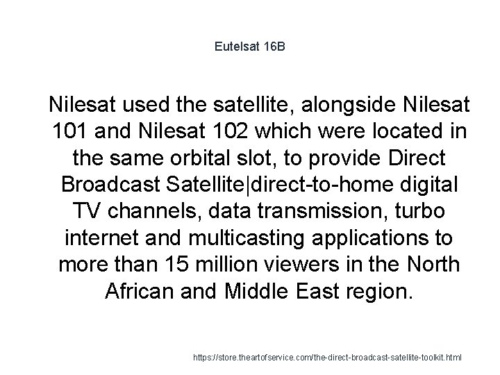 Eutelsat 16 B 1 Nilesat used the satellite, alongside Nilesat 101 and Nilesat 102