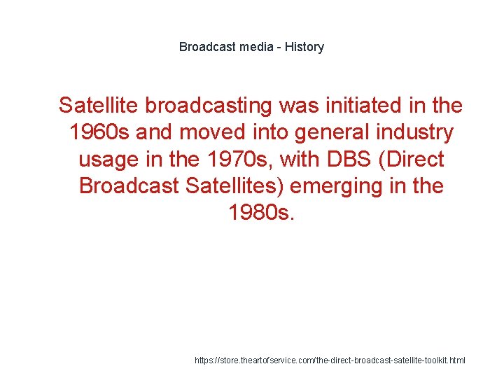 Broadcast media - History 1 Satellite broadcasting was initiated in the 1960 s and