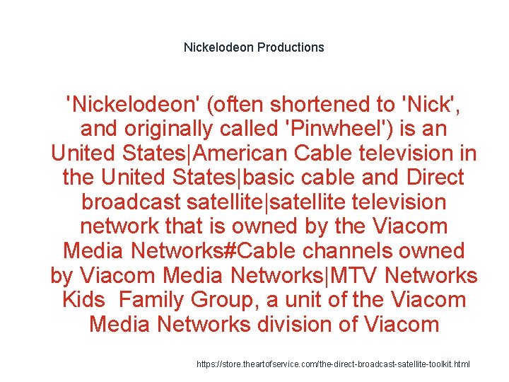 Nickelodeon Productions 'Nickelodeon' (often shortened to 'Nick', and originally called 'Pinwheel') is an United