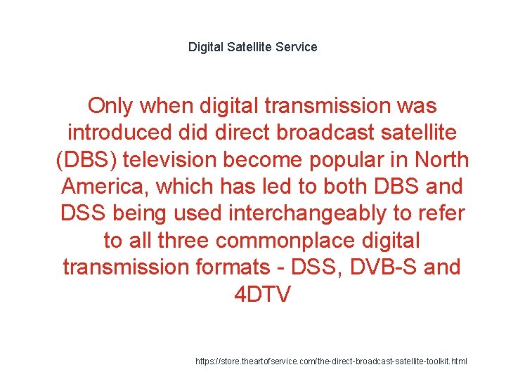 Digital Satellite Service Only when digital transmission was introduced direct broadcast satellite (DBS) television