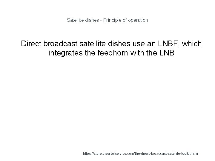 Satellite dishes - Principle of operation 1 Direct broadcast satellite dishes use an LNBF,