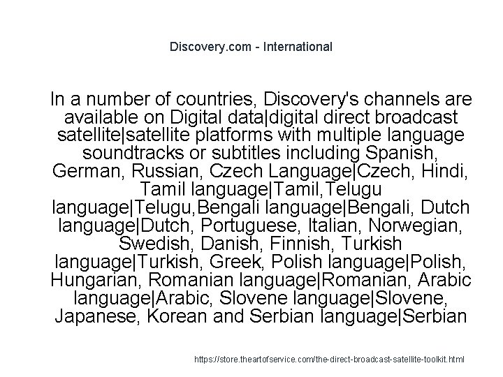 Discovery. com - International 1 In a number of countries, Discovery's channels are available