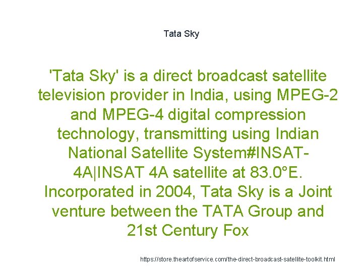 Tata Sky 'Tata Sky' is a direct broadcast satellite television provider in India, using