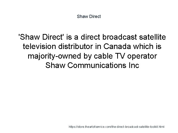 Shaw Direct 1 'Shaw Direct' is a direct broadcast satellite television distributor in Canada