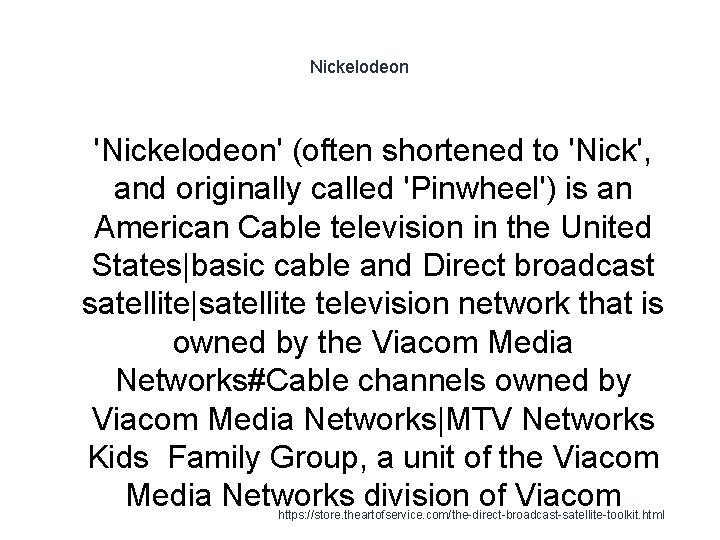 Nickelodeon 1 'Nickelodeon' (often shortened to 'Nick', and originally called 'Pinwheel') is an American