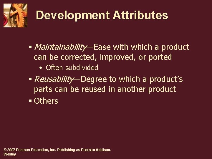 Development Attributes § Maintainability—Ease with which a product can be corrected, improved, or ported Development Attributes § Maintainability—Ease with which a product can be corrected, improved, or ported