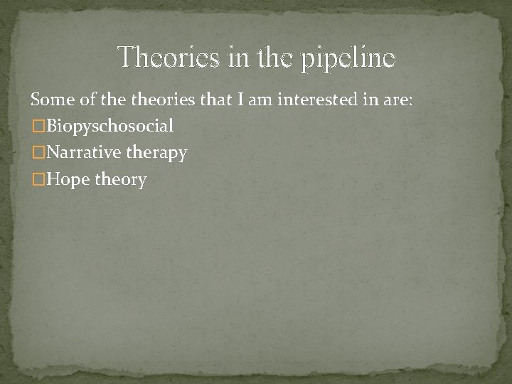 Theories in the pipeline Some of theories that I am interested in are: �Biopyschosocial Theories in the pipeline Some of theories that I am interested in are: �Biopyschosocial