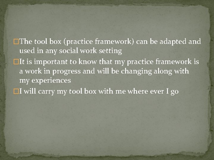 �The tool box (practice framework) can be adapted and used in any social work �The tool box (practice framework) can be adapted and used in any social work