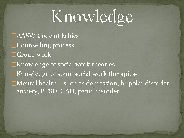 Knowledge �AASW Code of Ethics �Counselling process �Group work �Knowledge of social work theories Knowledge �AASW Code of Ethics �Counselling process �Group work �Knowledge of social work theories