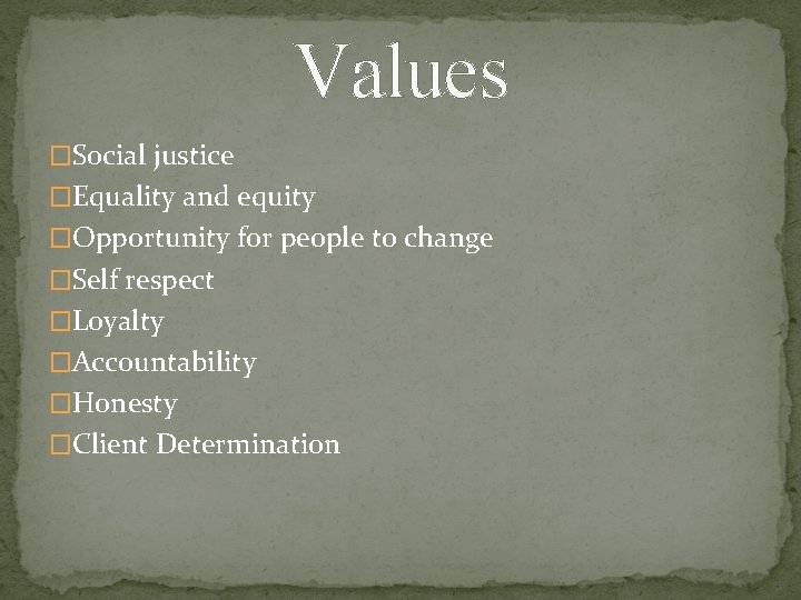 Values �Social justice �Equality and equity �Opportunity for people to change �Self respect �Loyalty Values �Social justice �Equality and equity �Opportunity for people to change �Self respect �Loyalty
