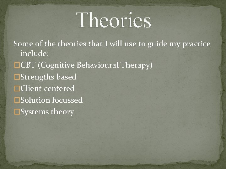 Theories Some of theories that I will use to guide my practice include: �CBT Theories Some of theories that I will use to guide my practice include: �CBT