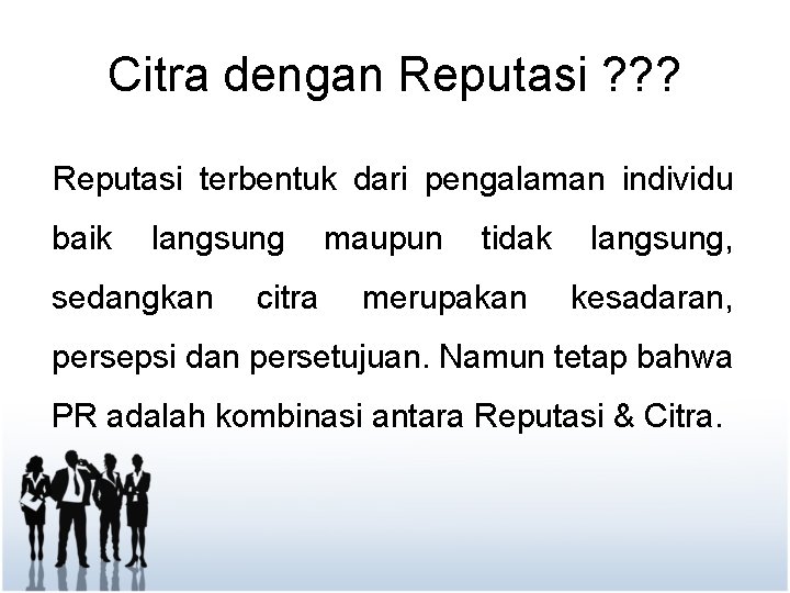 Citra dengan Reputasi ? ? ? Reputasi terbentuk dari pengalaman individu baik langsung sedangkan