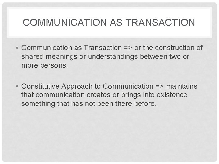 COMMUNICATION AS TRANSACTION • Communication as Transaction => or the construction of shared meanings