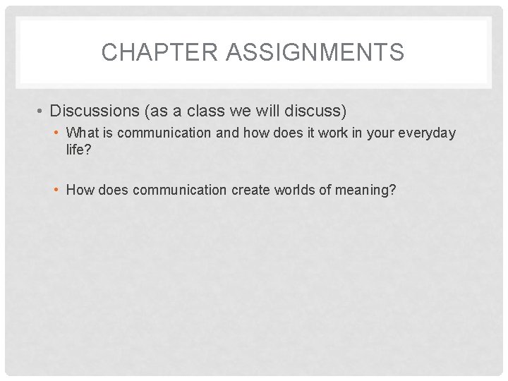 CHAPTER ASSIGNMENTS • Discussions (as a class we will discuss) • What is communication