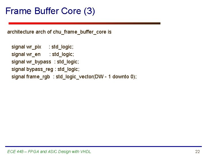 Frame Buffer Core (3) architecture arch of chu_frame_buffer_core is signal wr_pix : std_logic; signal