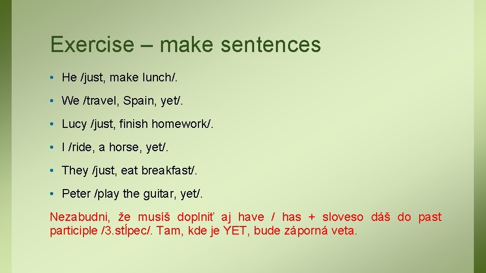 Exercise – make sentences • He /just, make lunch/. • We /travel, Spain, yet/.