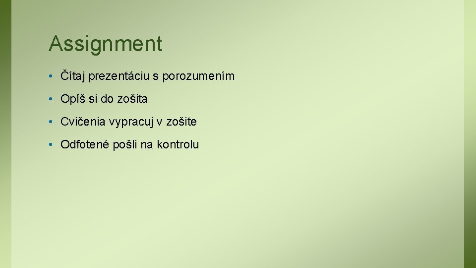 Assignment • Čítaj prezentáciu s porozumením • Opíš si do zošita • Cvičenia vypracuj