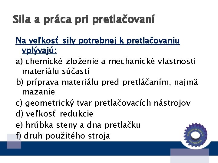 Sila a práca pri pretlačovaní Na veľkosť sily potrebnej k pretlačovaniu vplývajú: a) chemické