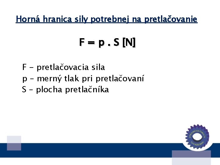 Horná hranica sily potrebnej na pretlačovanie F = p. S [N] F - pretlačovacia