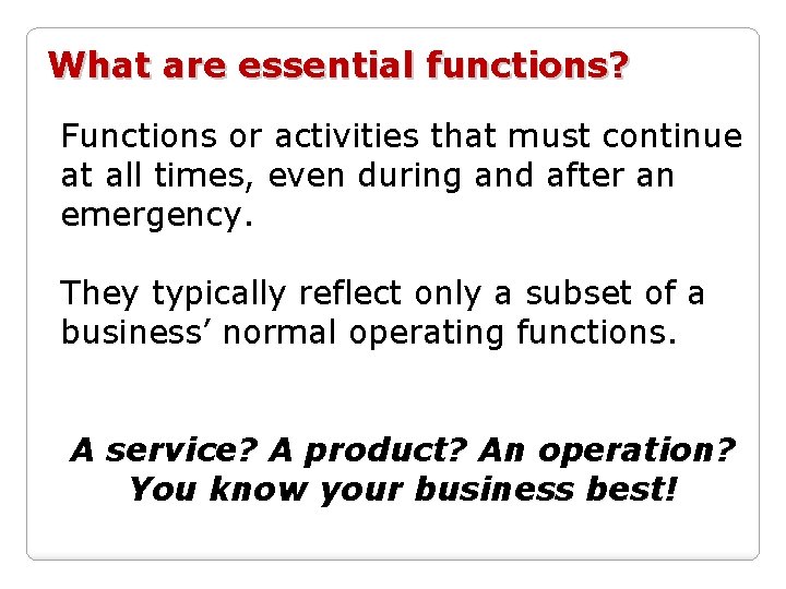 What are essential functions? Functions or activities that must continue at all times, even