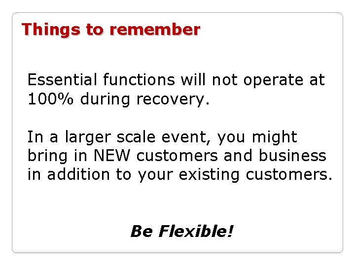 Things to remember Essential functions will not operate at 100% during recovery. In a