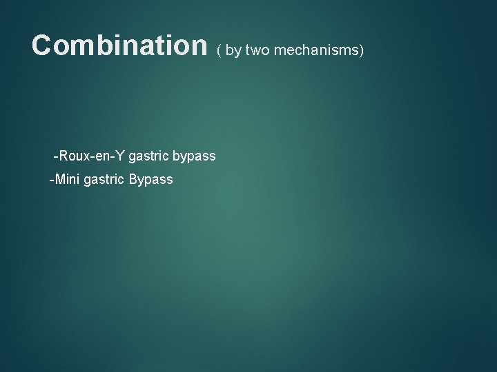 Combination ( by two mechanisms) -Roux-en-Y gastric bypass -Mini gastric Bypass 