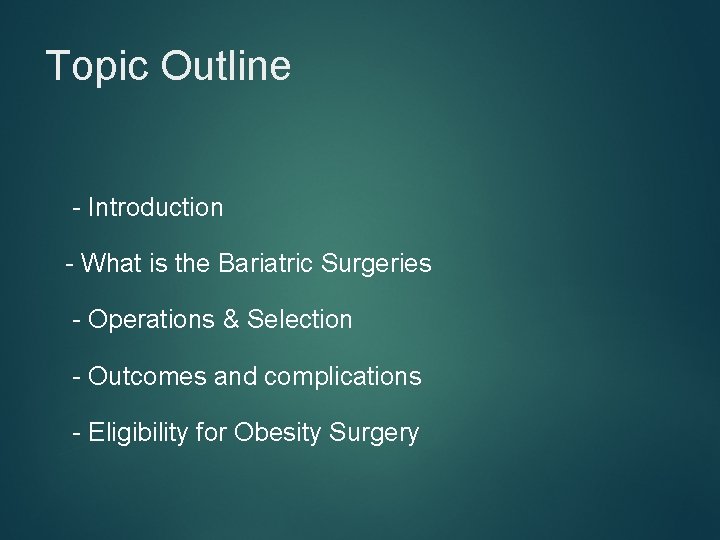 Topic Outline - Introduction - What is the Bariatric Surgeries - Operations & Selection