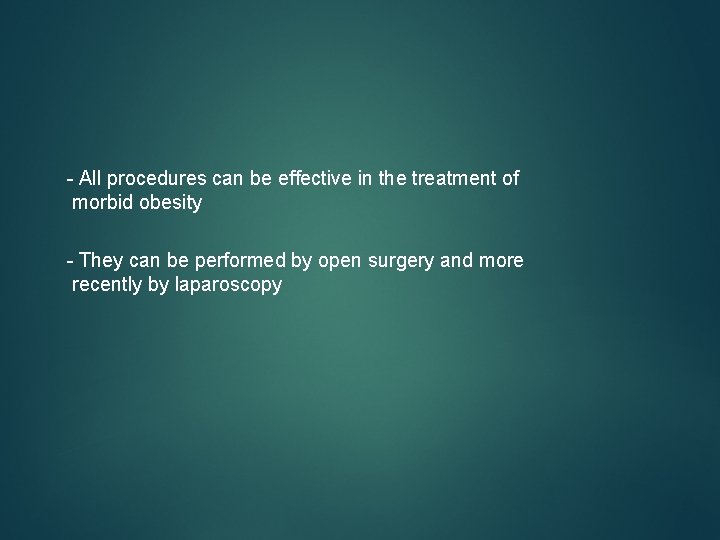 - All procedures can be effective in the treatment of morbid obesity - They