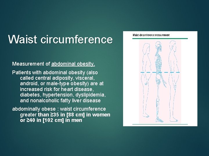 Waist circumference Measurement of abdominal obesity. Patients with abdominal obesity (also called central adiposity,