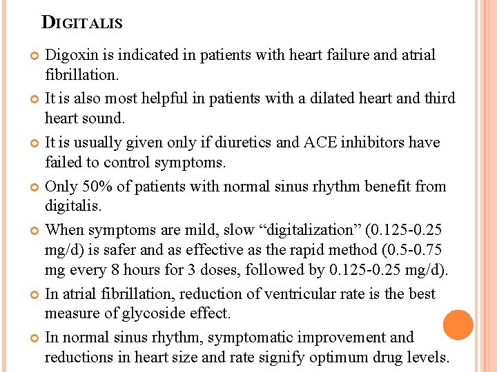 DIGITALIS Digoxin is indicated in patients with heart failure and atrial fibrillation. It is