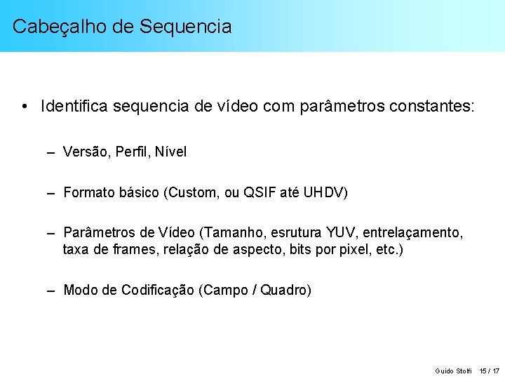 Cabeçalho de Sequencia • Identifica sequencia de vídeo com parâmetros constantes: – Versão, Perfil,