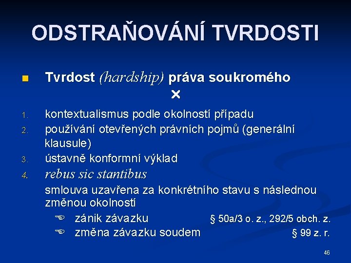 ODSTRAŇOVÁNÍ TVRDOSTI n Tvrdost (hardship) práva soukromého 3. kontextualismus podle okolností případu používání otevřených