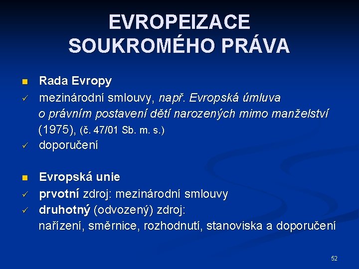 EVROPEIZACE SOUKROMÉHO PRÁVA n ü ü Rada Evropy mezinárodní smlouvy, např. Evropská úmluva o